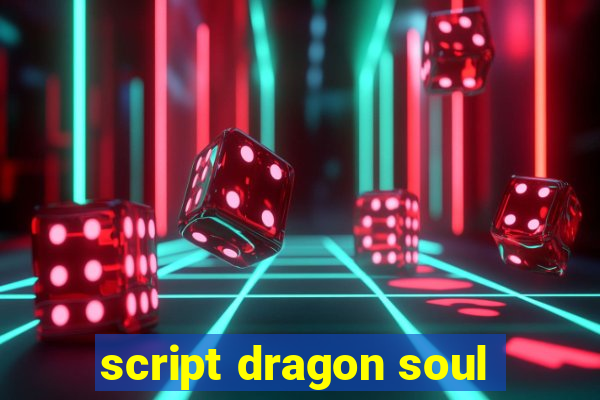 script dragon soul